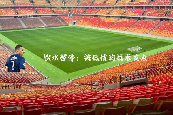 饮水暂停:被低估的战术支点