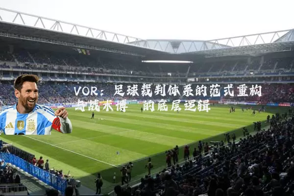 VOR:足球裁判体系的范式重构与战术博弈的底层逻辑