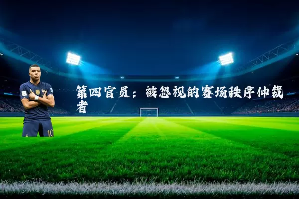 第四官员:被忽视的赛场秩序仲裁者