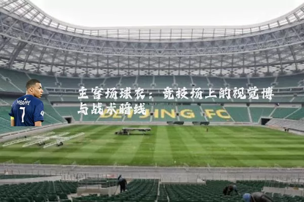 主客场球衣:竞技场上的视觉博弈与战术暗线